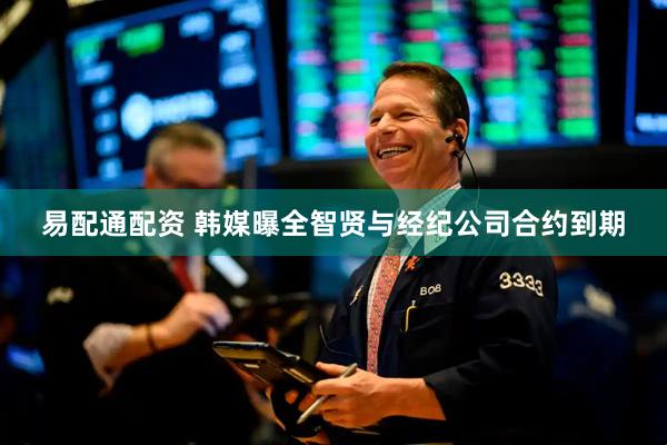 易配通配资 韩媒曝全智贤与经纪公司合约到期